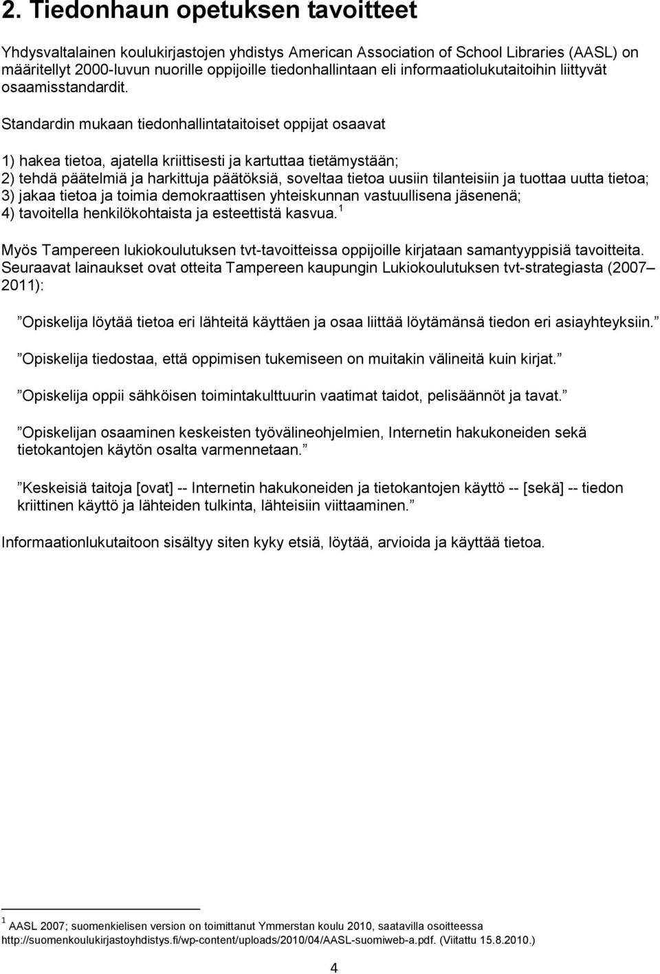 Standardin mukaan tiedonhallintataitoiset oppijat osaavat 1) hakea tietoa, ajatella kriittisesti ja kartuttaa tietämystään; 2) tehdä päätelmiä ja harkittuja päätöksiä, soveltaa tietoa uusiin