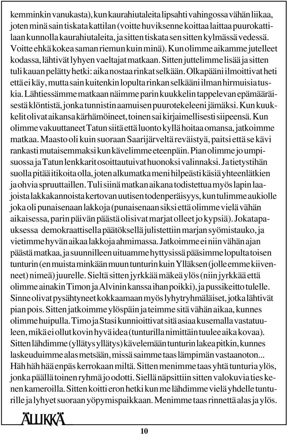 Sitten juttelimme lisää ja sitten tuli kauan pelätty hetki: aika nostaa rinkat selkään. Olkapääni ilmoittivat heti että ei käy, mutta sain kuitenkin lopulta rinkan selkääni ilman hirmuisia tuskia.