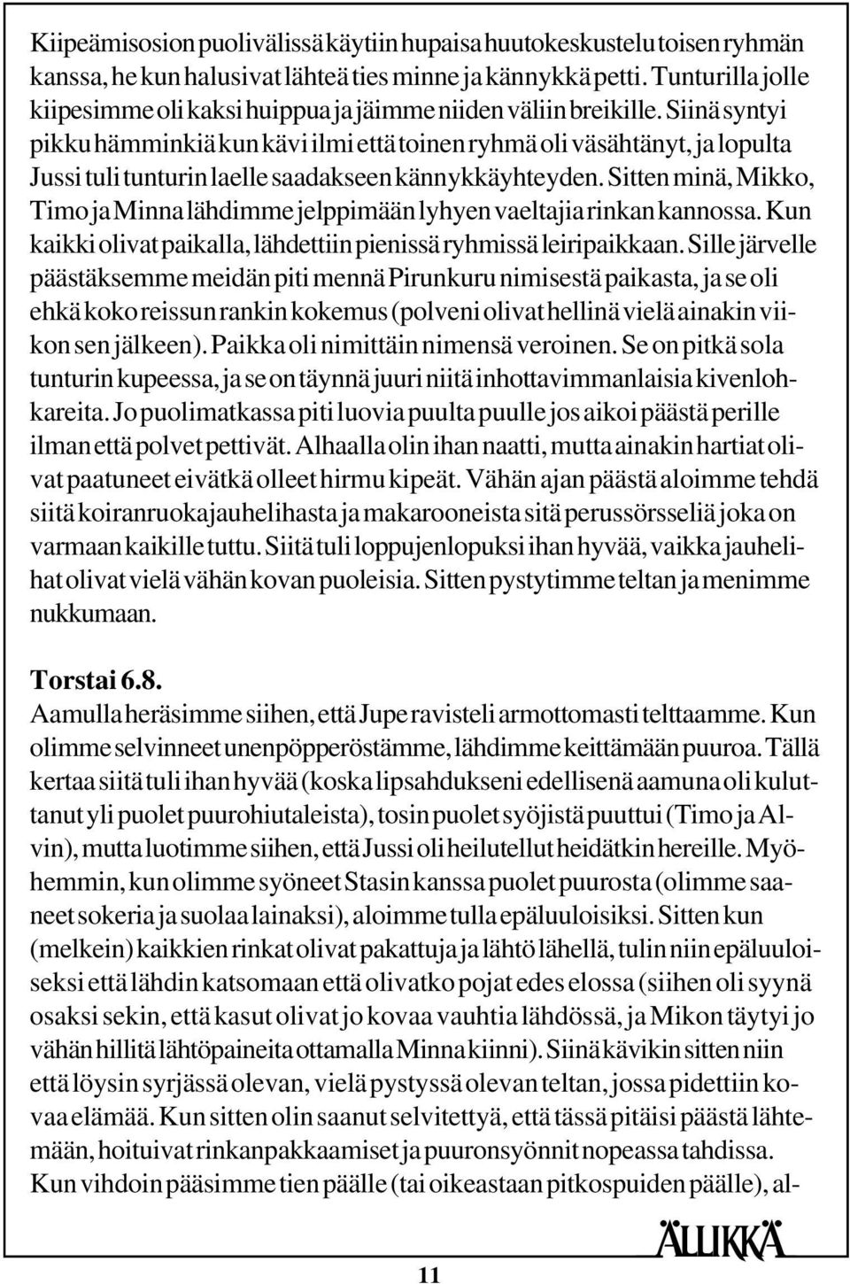 Siinä syntyi pikku hämminkiä kun kävi ilmi että toinen ryhmä oli väsähtänyt, ja lopulta Jussi tuli tunturin laelle saadakseen kännykkäyhteyden.