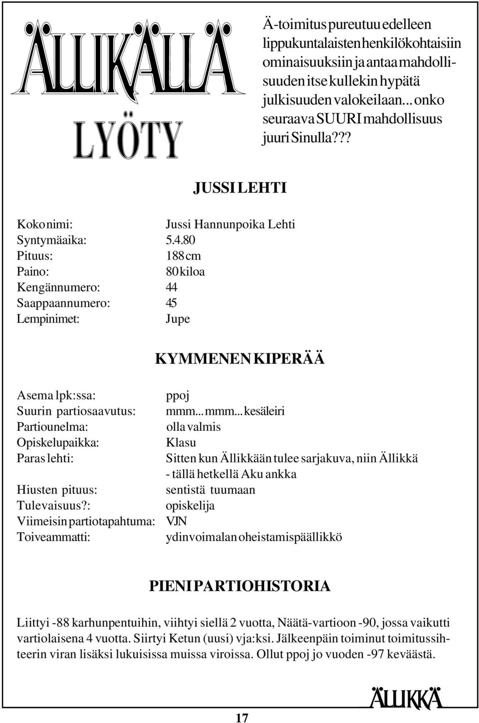 80 Pituus: 188 cm Paino: 80 kiloa Kengännumero: 44 Saappaannumero: 45 Lempinimet: Jupe KYMMENEN KIPERÄÄ Asema lpk:ssa: Suurin partiosaavutus: Partiounelma: Opiskelupaikka: Paras lehti: Hiusten