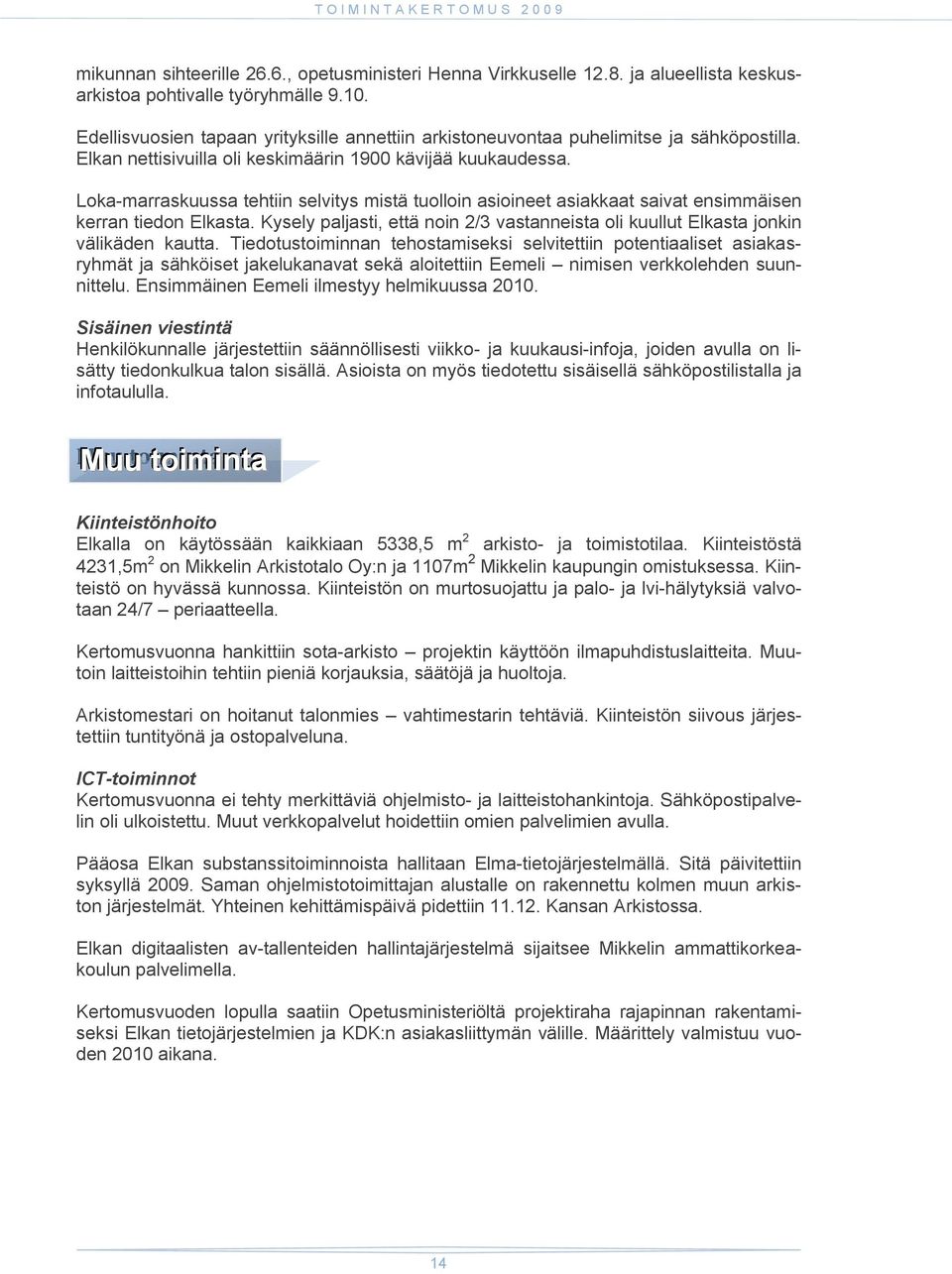 Loka-marraskuussa tehtiin selvitys mistä tuolloin asioineet asiakkaat saivat ensimmäisen kerran tiedon Elkasta. Kysely paljasti, että noin 2/3 vastanneista oli kuullut Elkasta jonkin välikäden kautta.