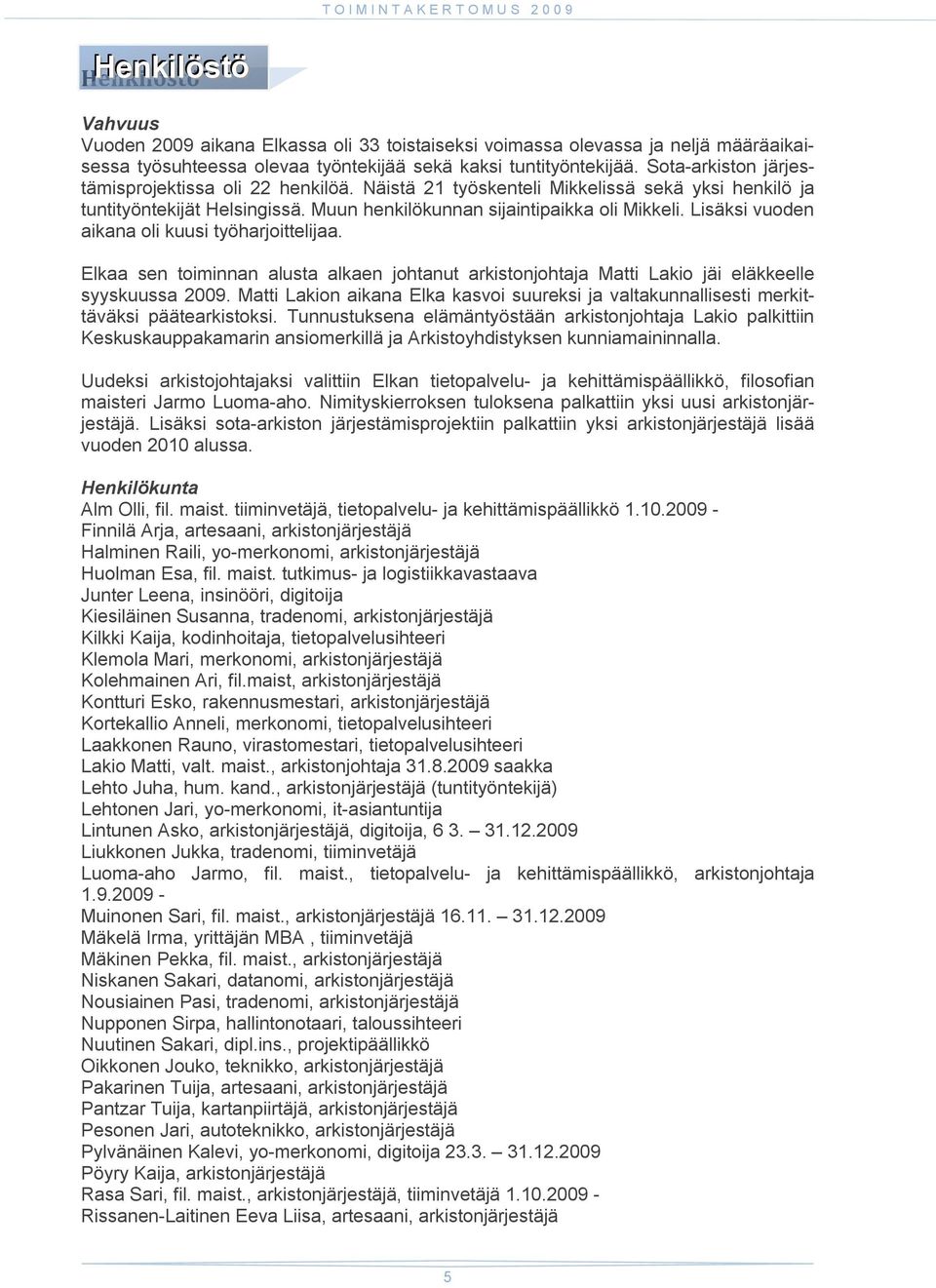 Lisäksi vuoden aikana oli kuusi työharjoittelijaa. Elkaa sen toiminnan alusta alkaen johtanut arkistonjohtaja Matti Lakio jäi eläkkeelle syyskuussa 2009.