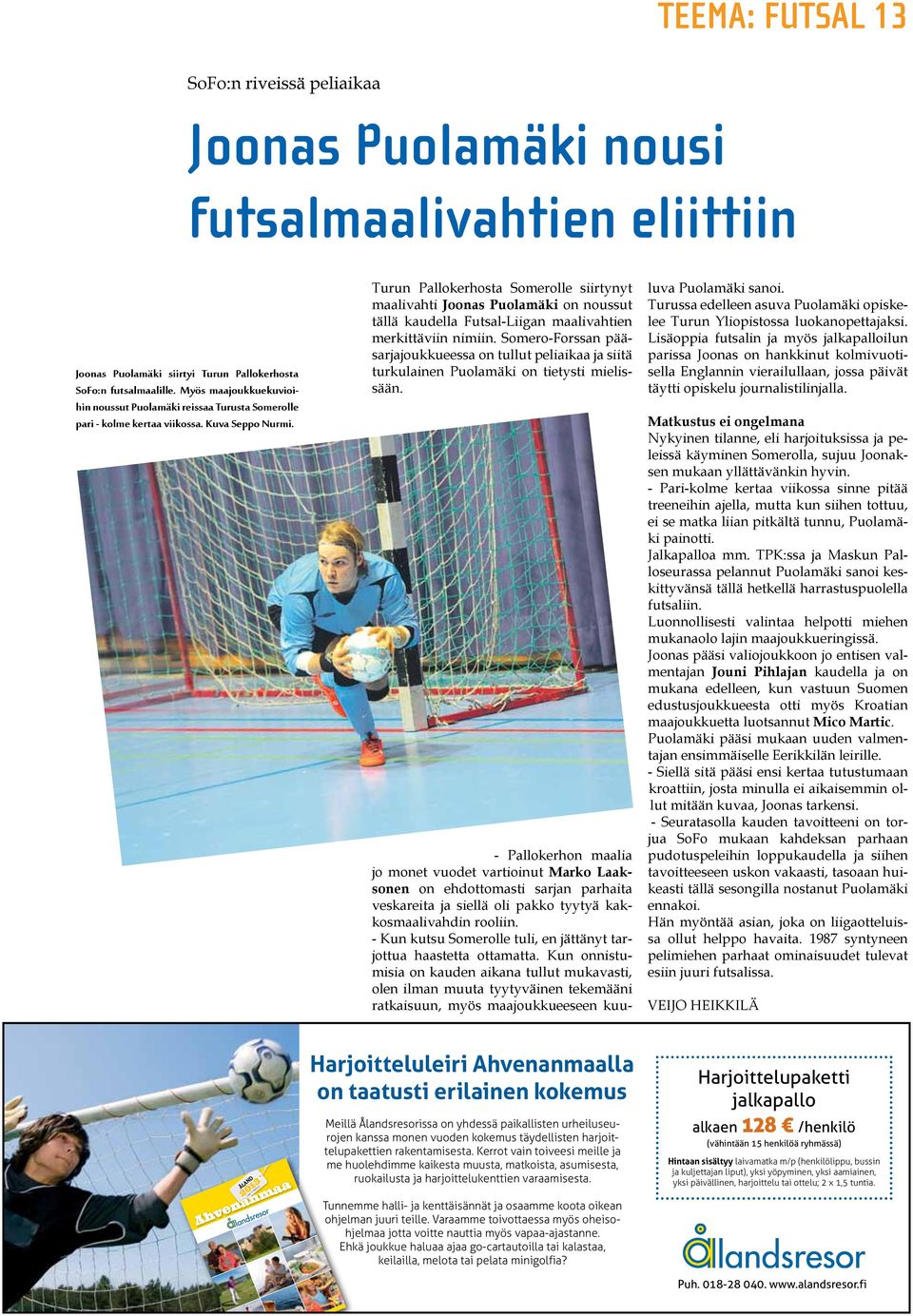 Turun Pallokerhosta Somerolle siirtynyt maalivahti Joonas Puolamäki on noussut tällä kaudella Futsal-Liigan maalivahtien merkittäviin nimiin.