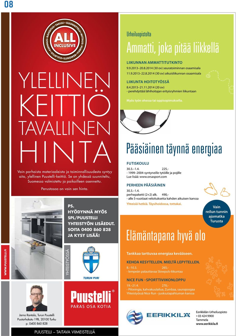 TAVALLINEN HINTA Vain parhaista materiaaleista ja toiminnallisuudesta syntyy aito, ylellinen Puustelli-keittiö. Se on yhdessä suunniteltu, Suomessa valmistettu ja paikoilleen asennettu.