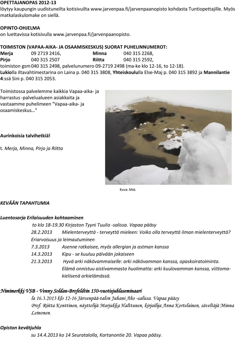 TOIMISTON (VAPAA-AIKA- JA OSAAMISKESKUS) SUORAT PUHELINNUMEROT: Merja 09 2719 2416, Minna 040 315 2268, Pirjo 040 315 2507 Riitta 040 315 2592, toimiston gsm 040 315 2498, palvelunumero 09-2719 2498