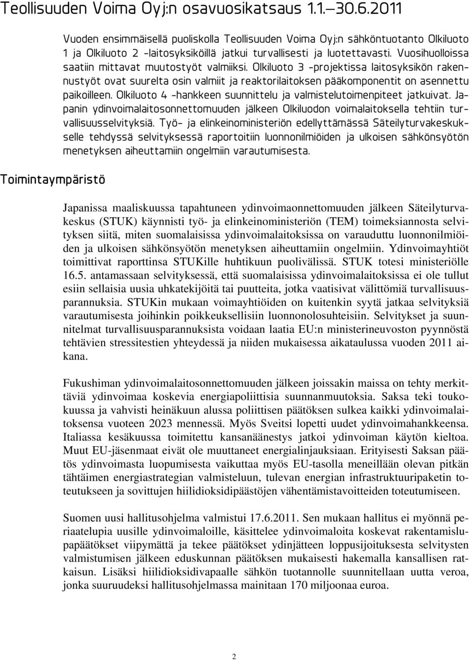 Vuosihuolloissa saatiin mittavat muutostyöt valmiiksi. Olkiluoto 3 -projektissa laitosyksikön rakennustyöt ovat suurelta osin valmiit ja reaktorilaitoksen pääkomponentit on asennettu paikoilleen.