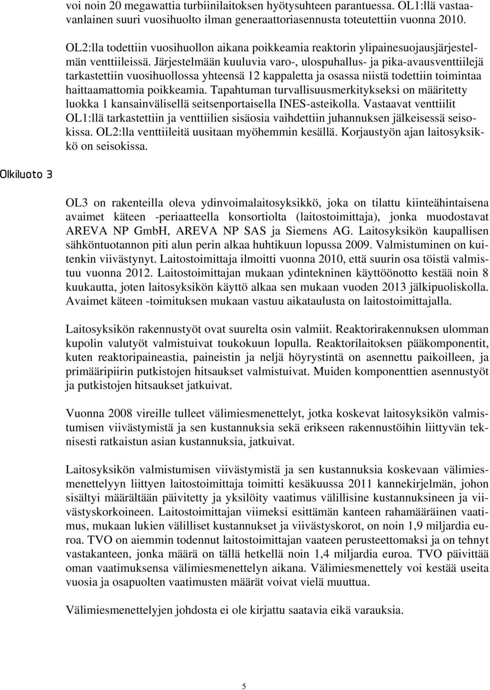 Järjestelmään kuuluvia varo-, ulospuhallus- ja pika-avausventtiilejä tarkastettiin vuosihuollossa yhteensä 12 kappaletta ja osassa niistä todettiin toimintaa haittaamattomia poikkeamia.