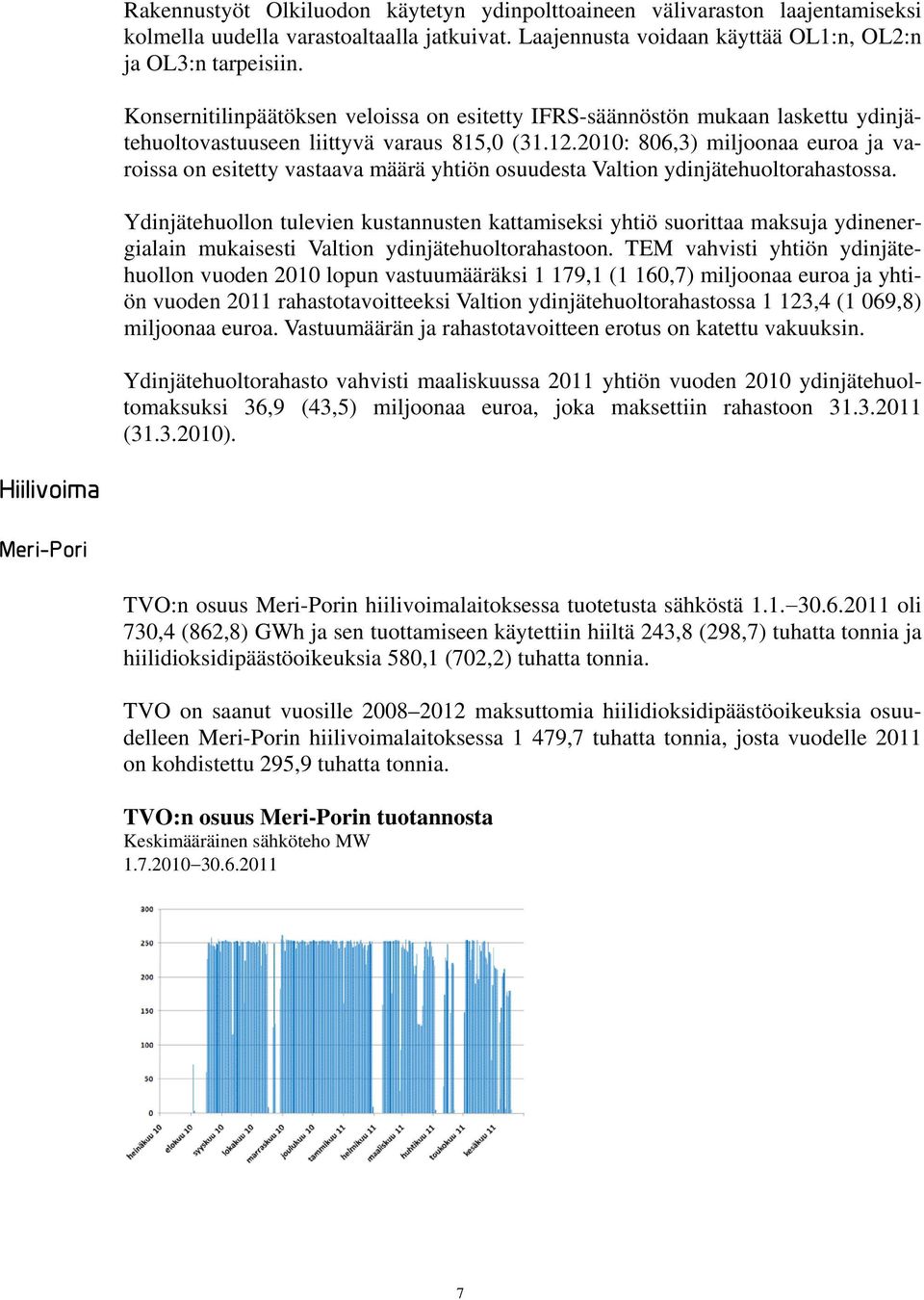 2010: 806,3) miljoonaa euroa ja varoissa on esitetty vastaava määrä yhtiön osuudesta Valtion ydinjätehuoltorahastossa.