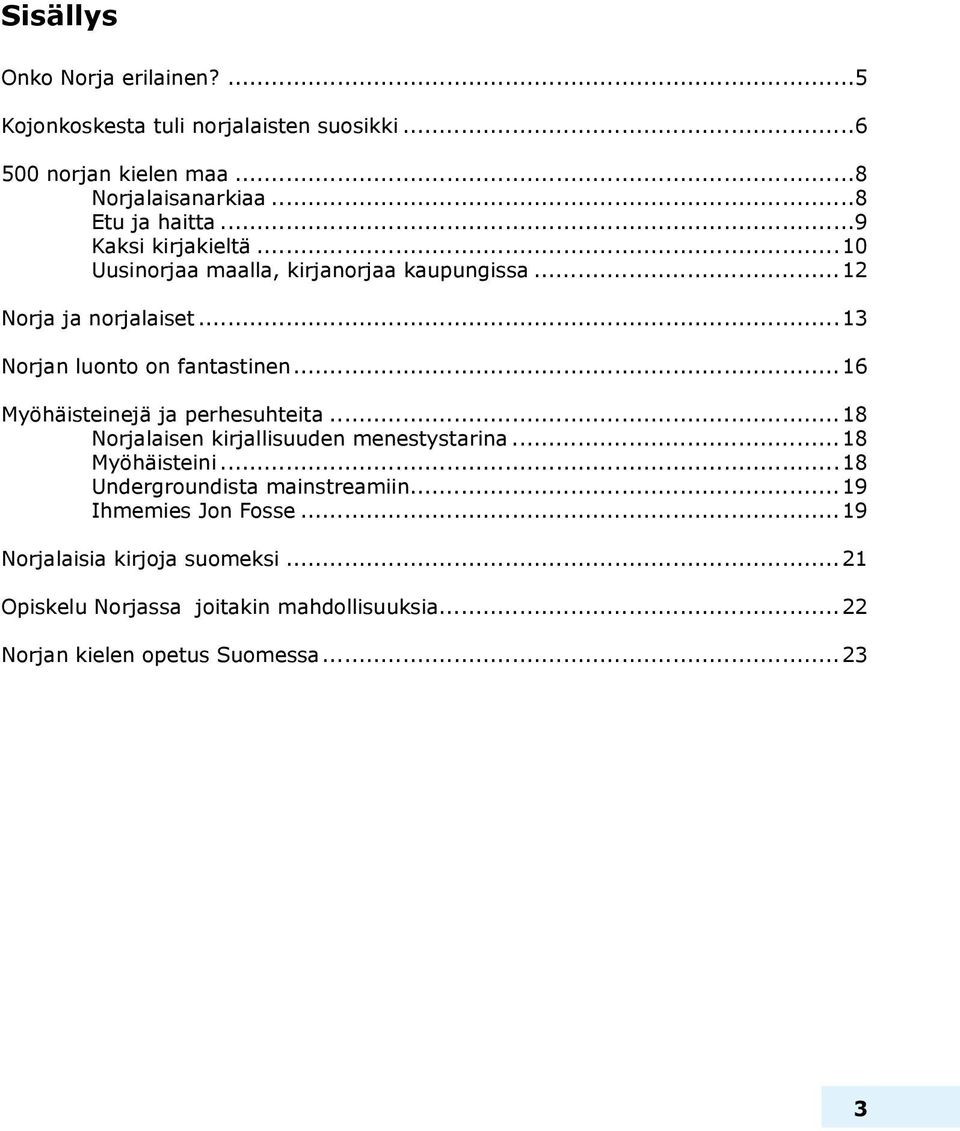 ..13 Norjan luonto on fantastinen...16 Myöhäisteinejä ja perhesuhteita...18 Norjalaisen kirjallisuuden menestystarina...18 Myöhäisteini.