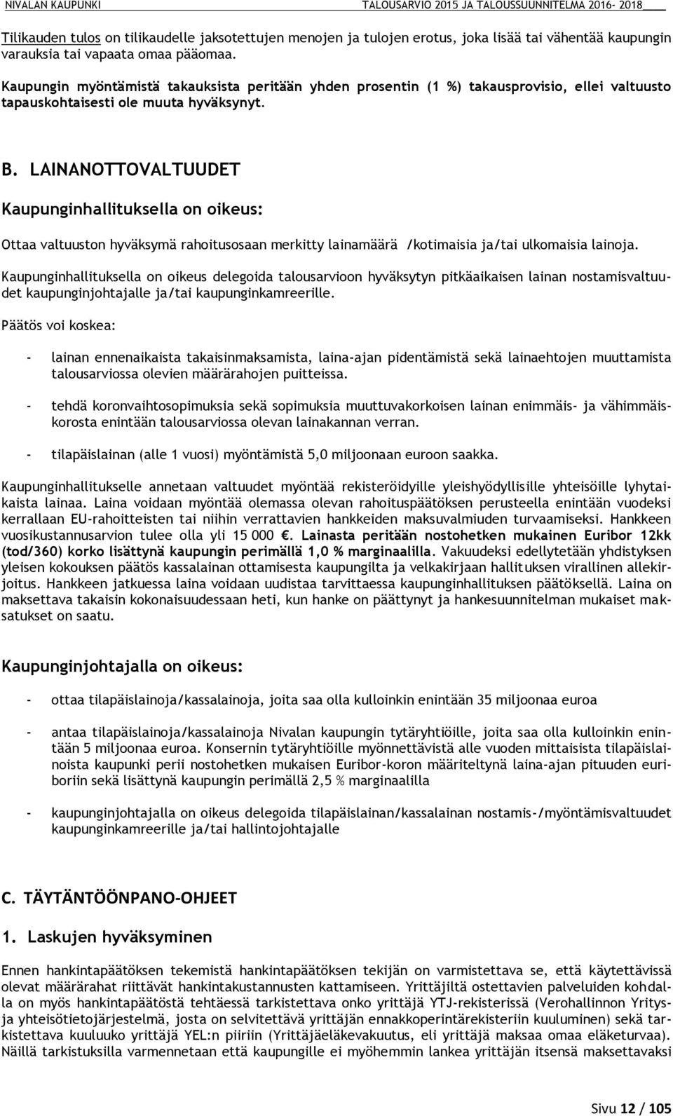 LAINANOTTOVALTUUDET Kaupunginhallituksella on oikeus: Ottaa valtuuston hyväksymä rahoitusosaan merkitty lainamäärä /kotimaisia ja/tai ulkomaisia lainoja.