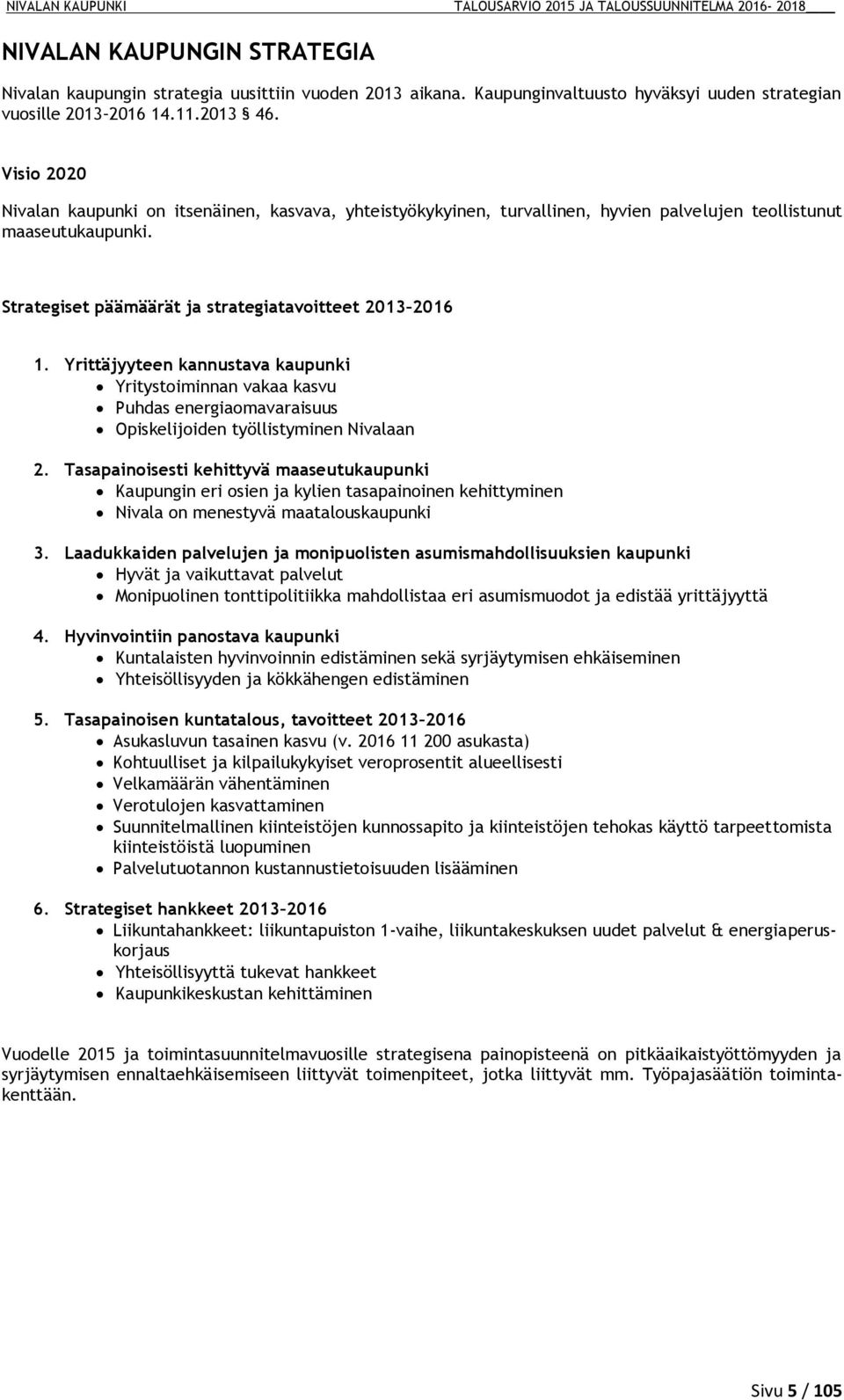 Yrittäjyyteen kannustava kaupunki Yritystoiminnan vakaa kasvu Puhdas energiaomavaraisuus Opiskelijoiden työllistyminen Nivalaan 2.