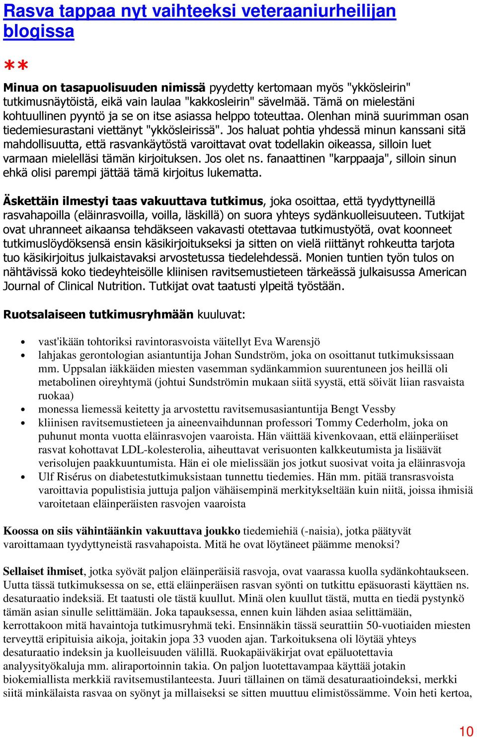 Jos haluat pohtia yhdessä minun kanssani sitä mahdollisuutta, että rasvankäytöstä varoittavat ovat todellakin oikeassa, silloin luet varmaan mielelläsi tämän kirjoituksen. Jos olet ns.