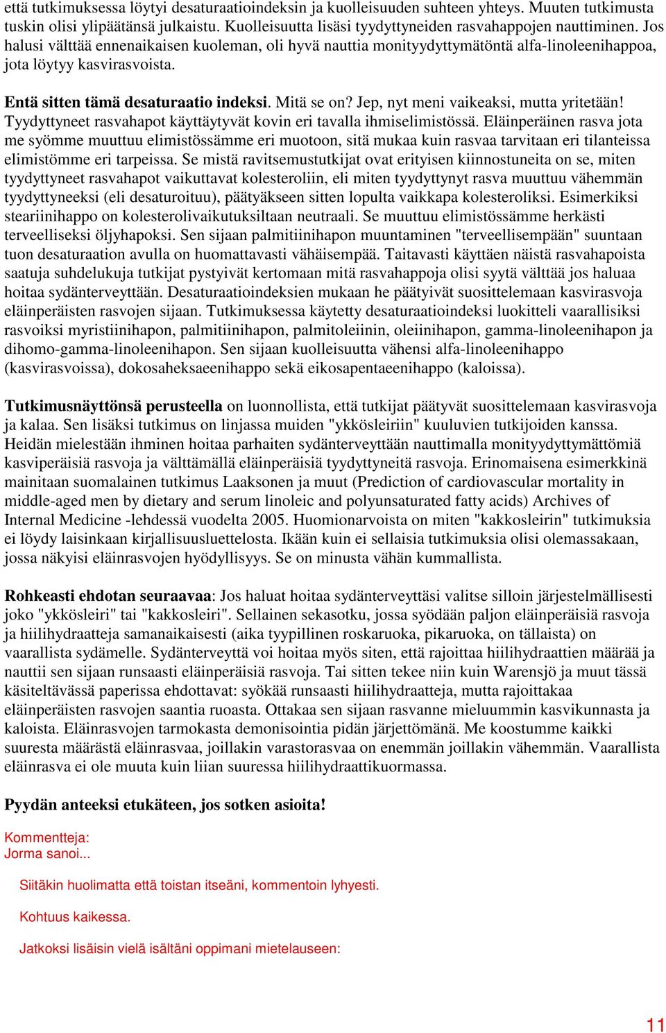 Jep, nyt meni vaikeaksi, mutta yritetään! Tyydyttyneet rasvahapot käyttäytyvät kovin eri tavalla ihmiselimistössä.