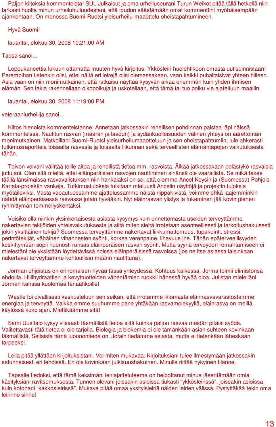 On menossa Suomi-Ruotsi yleisurheilu-maaottelu oheistapahtumineen. Hyvä Suomi! lauantai, elokuu 30, 2008 10:21:00 AM Tapsa sanoi... Loppukaneettia lukuun ottamatta muuten hyvä kirjoitus.