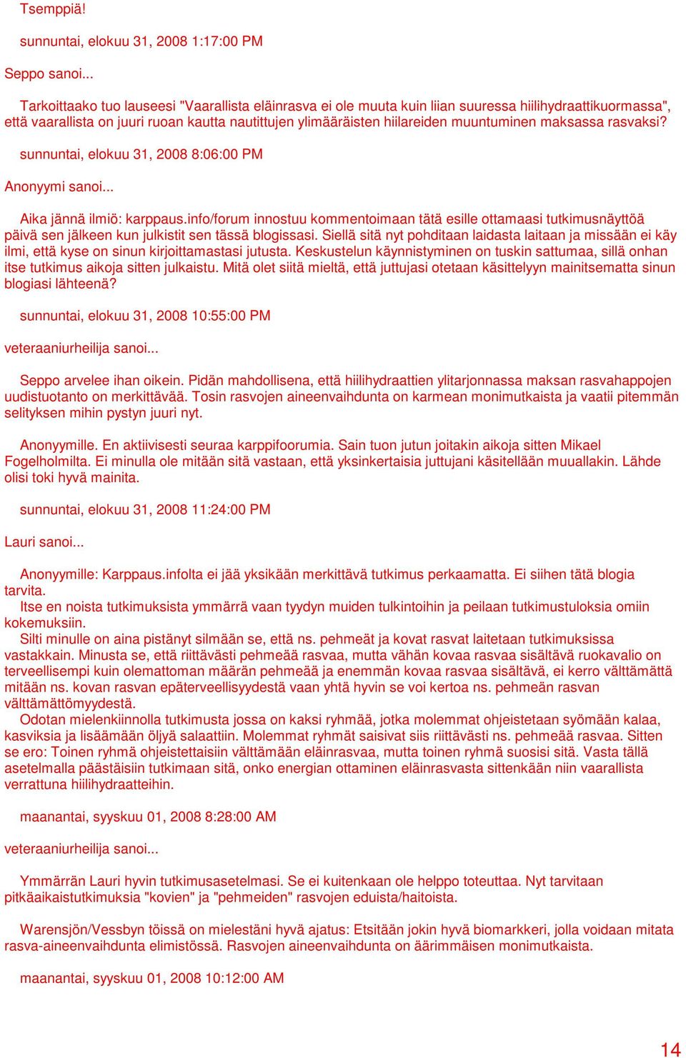 muuntuminen maksassa rasvaksi? sunnuntai, elokuu 31, 2008 8:06:00 PM Anonyymi sanoi... Aika jännä ilmiö: karppaus.