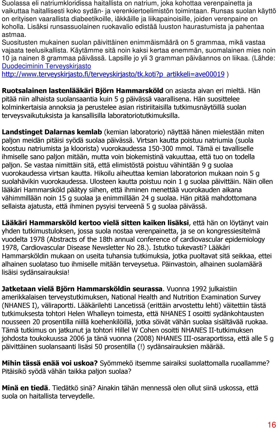 Lisäksi runsassuolainen ruokavalio edistää luuston haurastumista ja pahentaa astmaa. Suositusten mukainen suolan päivittäinen enimmäismäärä on 5 grammaa, mikä vastaa vajaata teelusikallista.