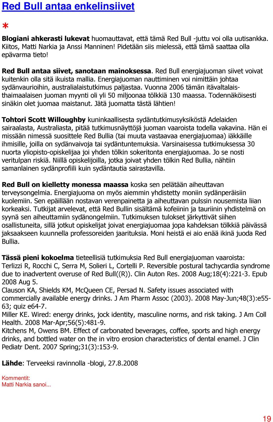 Energiajuoman nauttiminen voi nimittäin johtaa sydänvaurioihin, australialaistutkimus paljastaa. Vuonna 2006 tämän itävaltalaisthaimaalaisen juoman myynti oli yli 50 miljoonaa tölkkiä 130 maassa.