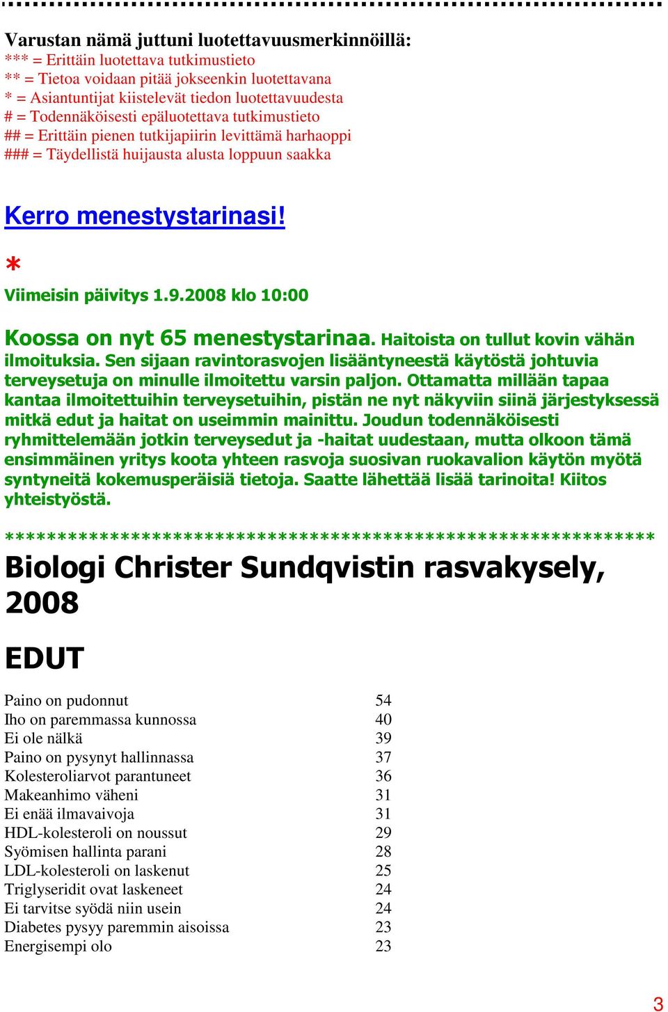 2008 klo 10:00 Koossa on nyt 65 menestystarinaa. Haitoista on tullut kovin vähän ilmoituksia.