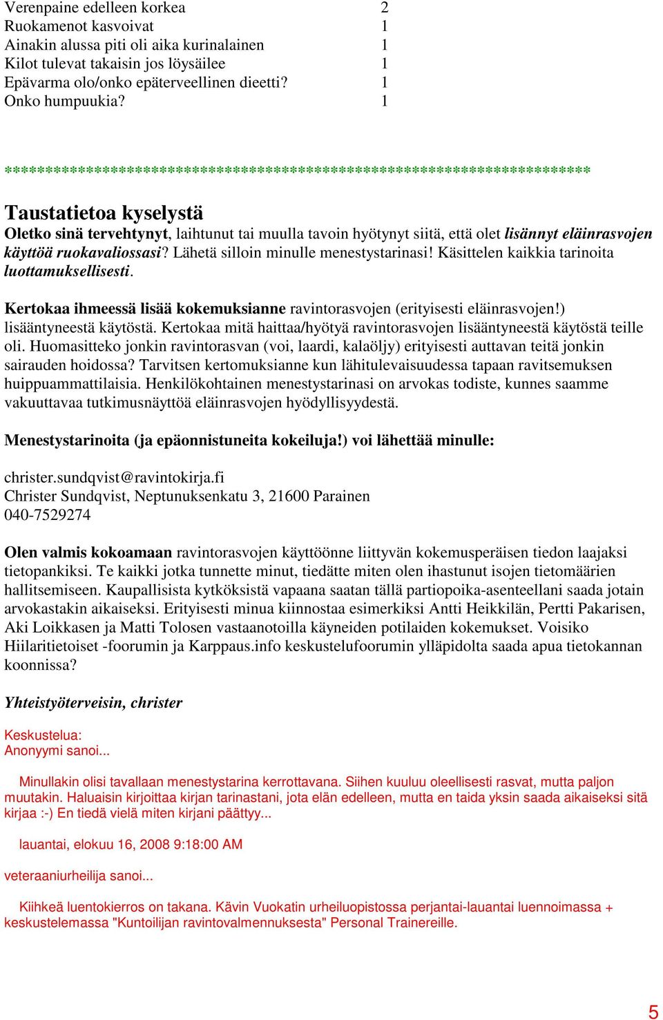 käyttöä ruokavaliossasi? Lähetä silloin minulle menestystarinasi! Käsittelen kaikkia tarinoita luottamuksellisesti. Kertokaa ihmeessä lisää kokemuksianne ravintorasvojen (erityisesti eläinrasvojen!