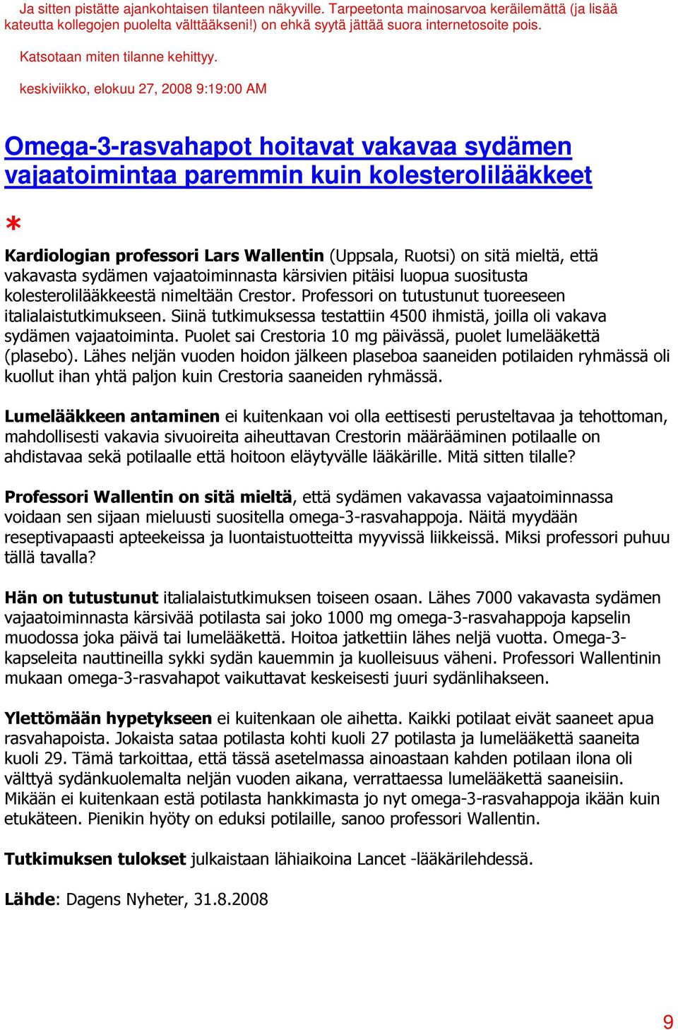 keskiviikko, elokuu 27, 2008 9:19:00 AM Omega-3-rasvahapot hoitavat vakavaa sydämen vajaatoimintaa paremmin kuin kolesterolilääkkeet * Kardiologian professori Lars Wallentin (Uppsala, Ruotsi) on sitä