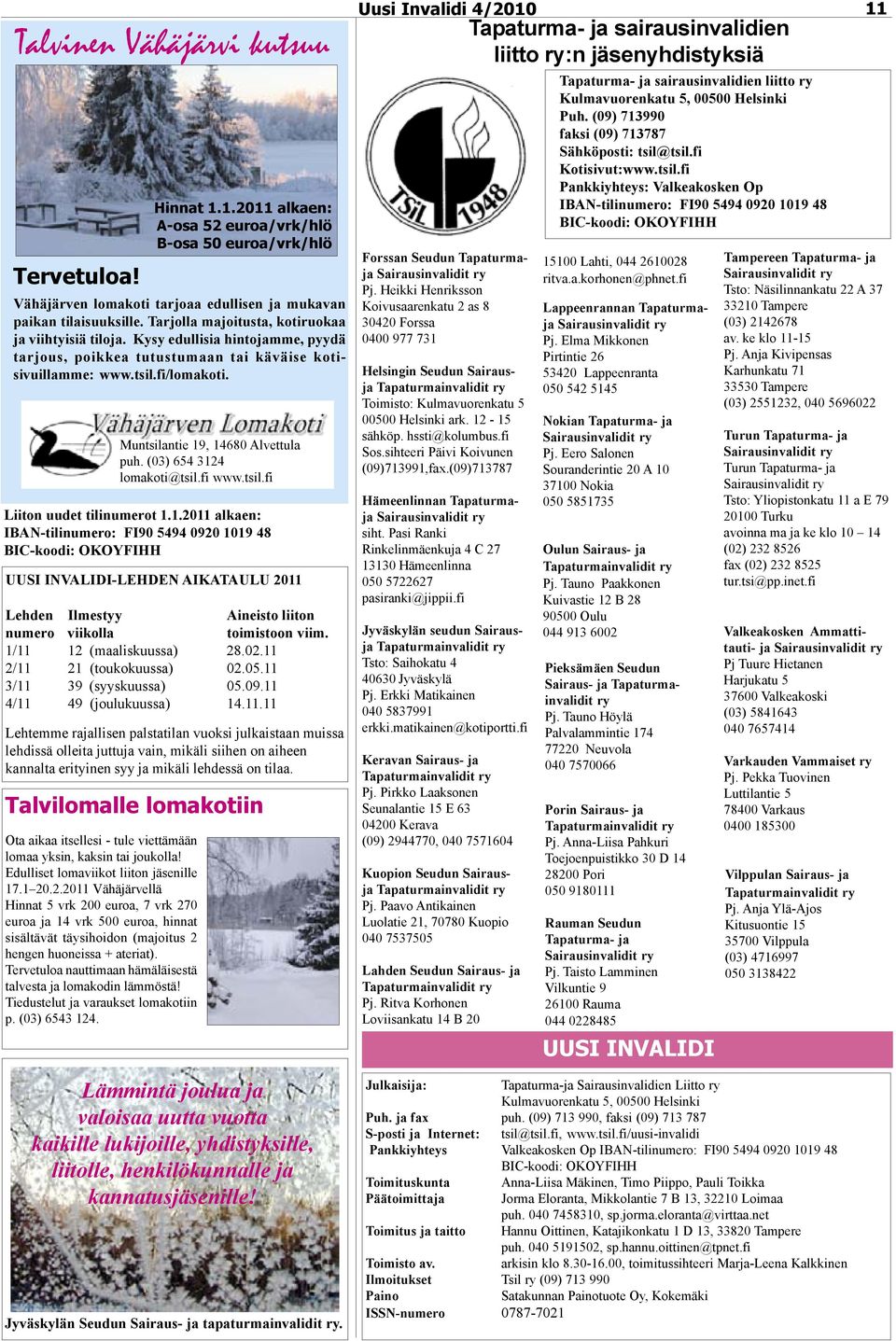 1.2011 alkaen: IBAN-tilinumero: FI90 5494 0920 1019 48 BIC-koodi: OKOYFIHH UUSI INVALIDI-LEHDEN AIKATAULU 2011 Lehden Ilmestyy Aineisto liiton numero viikolla toimistoon viim.