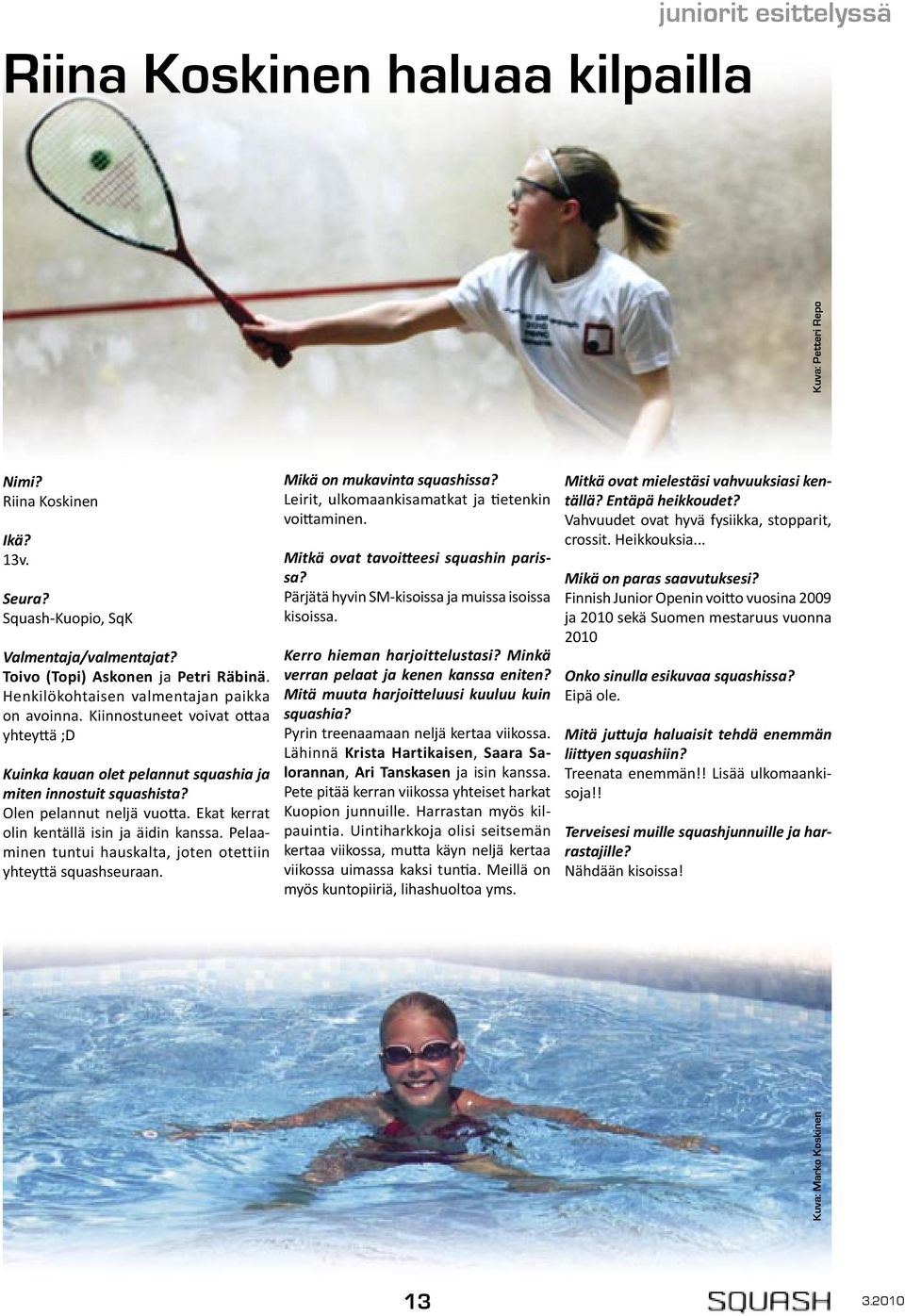 Ekat kerrat olin kentällä isin ja äidin kanssa. Pelaaminen tuntui hauskalta, joten otettiin yhtey ä squashseuraan. Kuva: Marko Koskinen Kuva: Petteri Repo Mikä on mukavinta squashissa?