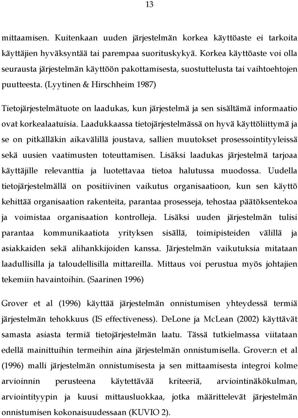 (Lyytinen & Hirschheim 1987) Tietojärjestelmätuote on laadukas, kun järjestelmä ja sen sisältämä informaatio ovat korkealaatuisia.