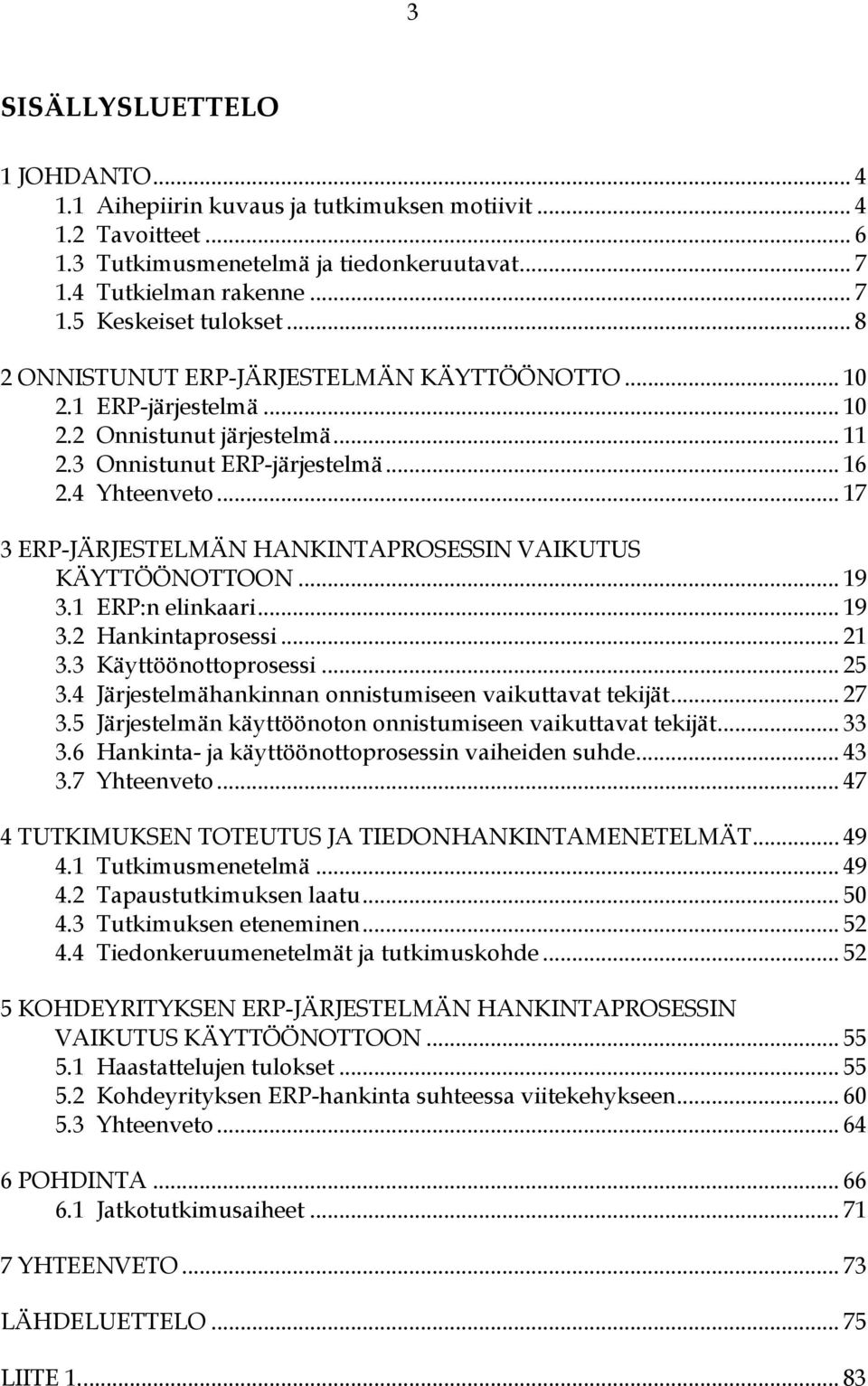 .. 17 3 ERP-JÄRJESTELMÄN HANKINTAPROSESSIN VAIKUTUS KÄYTTÖÖNOTTOON... 19 3.1 ERP:n elinkaari... 19 3.2 Hankintaprosessi... 21 3.3 Käyttöönottoprosessi... 25 3.