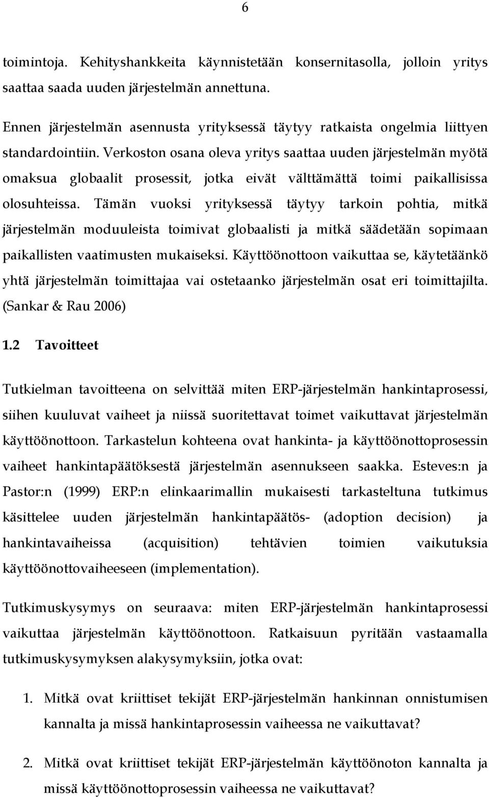 Verkoston osana oleva yritys saattaa uuden järjestelmän myötä omaksua globaalit prosessit, jotka eivät välttämättä toimi paikallisissa olosuhteissa.