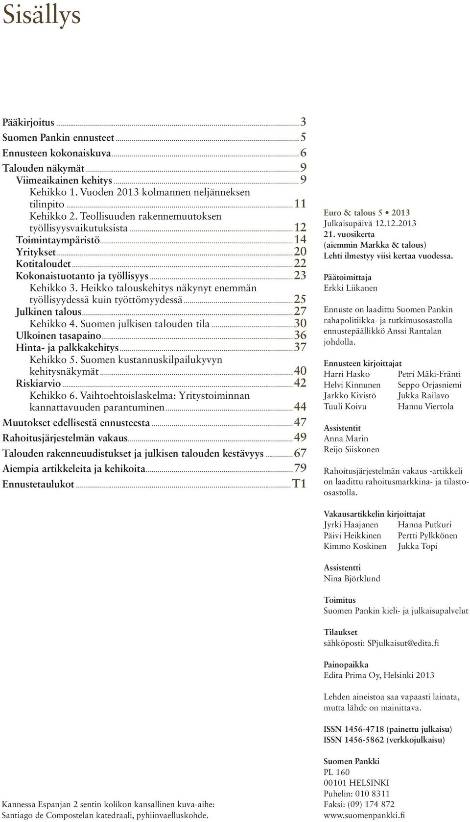 Heikko talouskehitys näkynyt enemmän työllisyydessä kuin työttömyydessä...25 Julkinen talous...27 Kehikko 4. Suomen julkisen talouden tila...30 Ulkoinen tasapaino...36 Hinta- ja palkkakehitys.