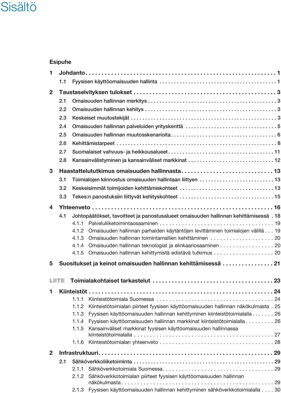 .................................................. 3 2.4 Omaisuuden hallinnan palveluiden yrityskenttä................................ 5 2.5 Omaisuuden hallinnan muutosskenarioita..................................... 6 2.