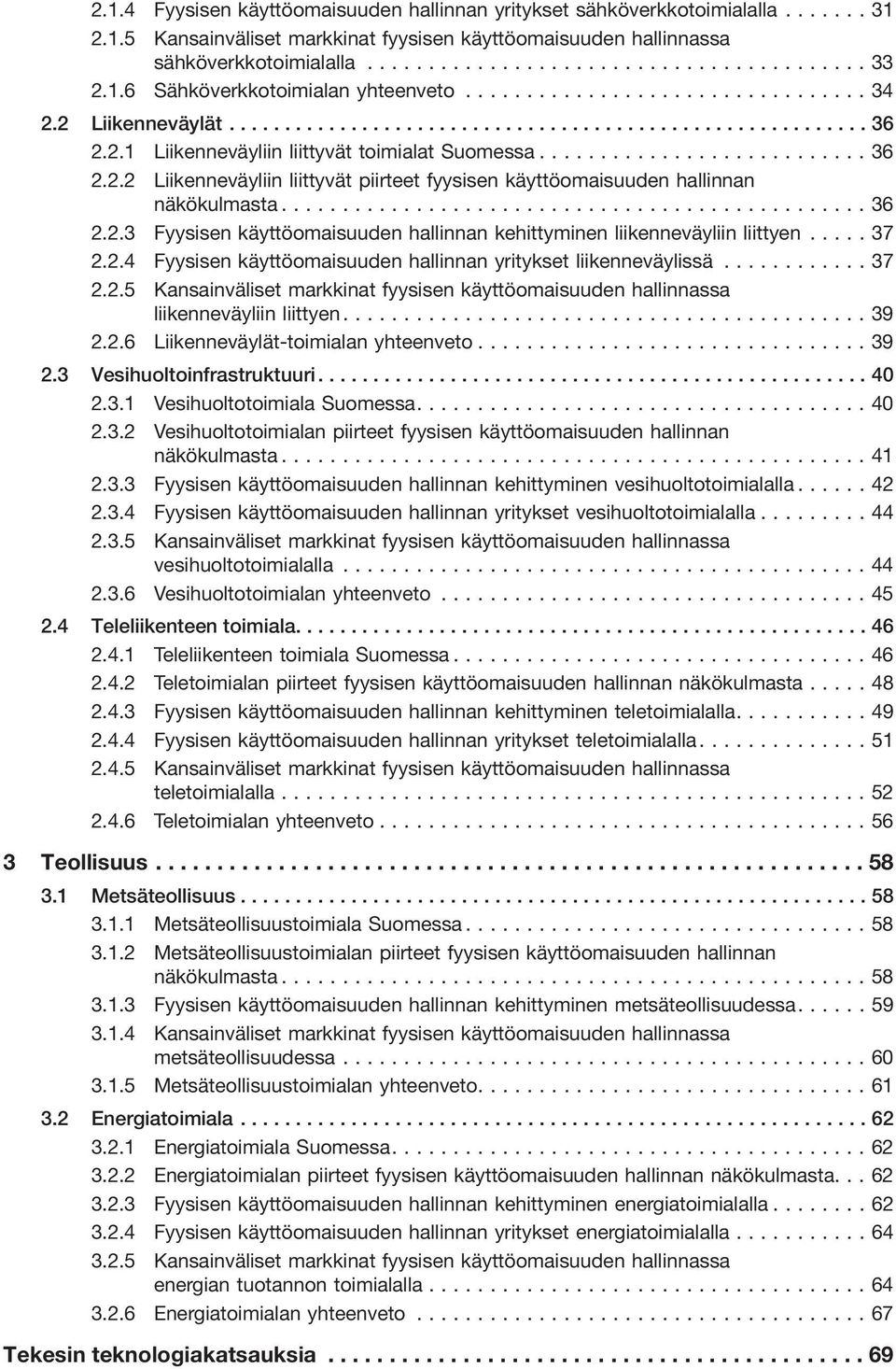 ..36 2.2.3 Fyysisen käyttöomaisuuden hallinnan kehittyminen liikenneväyliin liittyen...37 2.2.4 Fyysisen käyttöomaisuuden hallinnan yritykset liikenneväylissä...37 2.2.5 Kansainväliset markkinat fyysisen käyttöomaisuuden hallinnassa liikenneväyliin liittyen.