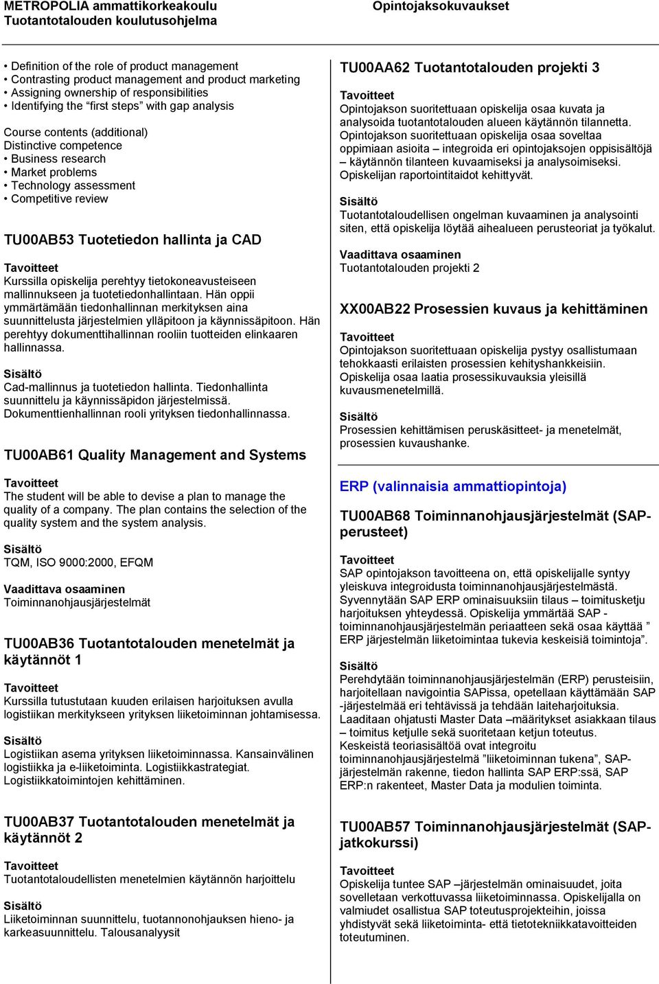 mallinnukseen ja tuotetiedonhallintaan. Hän oppii ymmärtämään tiedonhallinnan merkityksen aina suunnittelusta järjestelmien ylläpitoon ja käynnissäpitoon.