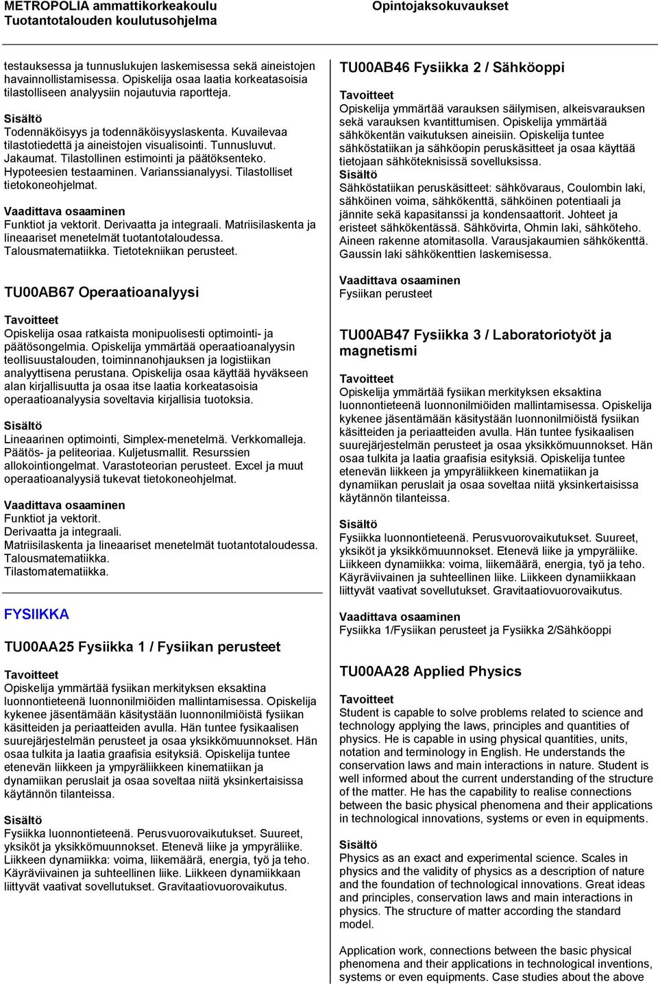 Varianssianalyysi. Tilastolliset tietokoneohjelmat. Funktiot ja vektorit. Derivaatta ja integraali. Matriisilaskenta ja lineaariset menetelmät tuotantotaloudessa. Talousmatematiikka.