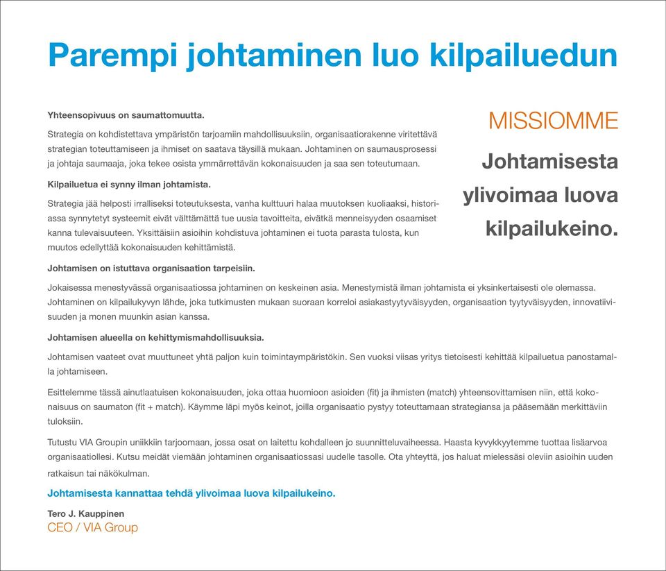 Johtaminen on saumausprosessi ja johtaja saumaaja, joka tekee osista ymmärrettävän kokonaisuuden ja saa sen toteutumaan. Kilpailuetua ei synny ilman johtamista.