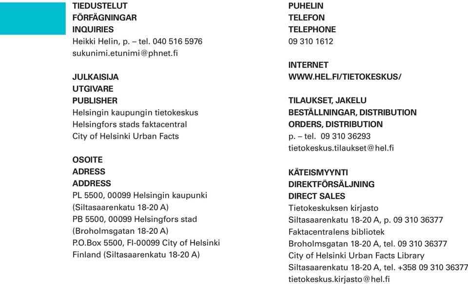 18-20 A) PB 5500, 00099 Helsingfors stad (Broholmsgatan 18-20 A) P.O.Box 5500, FI-00099 City of Helsinki Finland (Siltasaarenkatu 18-20 A) PUHELI