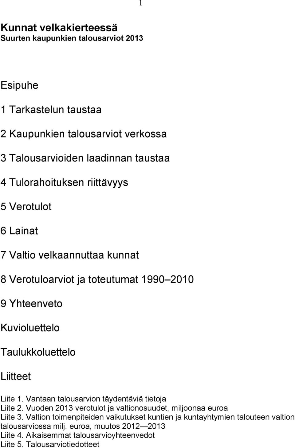 Liitteet Liite 1. Vantaan talousarvion täydentäviä tietoja Liite 2. Vuoden 2013 verotulot ja valtionosuudet, miljoonaa euroa Liite 3.