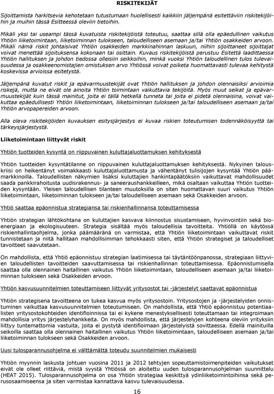 osakkeiden arvoon. Mikäli nämä riskit johtaisivat Yhtiön osakkeiden markkinahinnan laskuun, niihin sijoittaneet sijoittajat voivat menettää sijoituksensa kokonaan tai osittain.