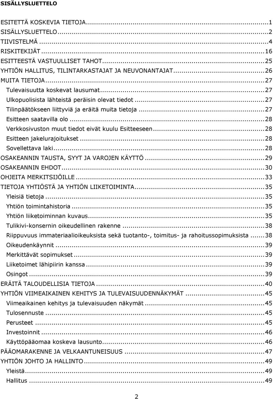 ..28 Verkkosivuston muut tiedot eivät kuulu Esitteeseen...28 Esitteen jakelurajoitukset...28 Sovellettava laki...28 OSAKEANNIN TAUSTA, SYYT JA VAROJEN KÄYTTÖ...29 OSAKEANNIN EHDOT.