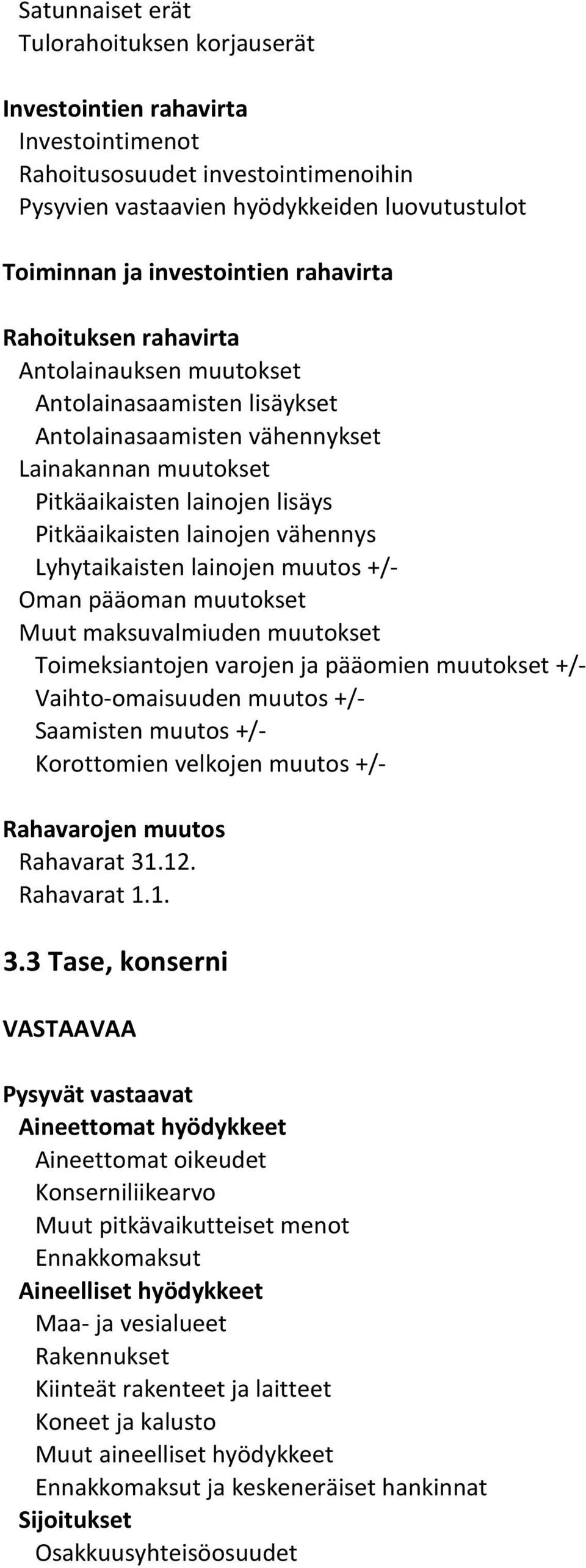 vähennys Lyhytaikaisten lainojen muutos +/- Oman pääoman muutokset Muut maksuvalmiuden muutokset Toimeksiantojen varojen ja pääomien muutokset +/- Vaihto-omaisuuden muutos +/- Saamisten muutos +/-