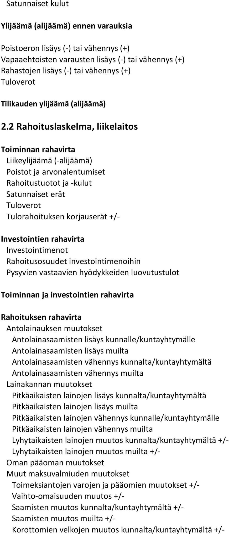 2 Rahoituslaskelma, liikelaitos Toiminnan rahavirta Liikeylijäämä (-alijäämä) Poistot ja arvonalentumiset Rahoitustuotot ja -kulut Satunnaiset erät Tuloverot Tulorahoituksen korjauserät +/-