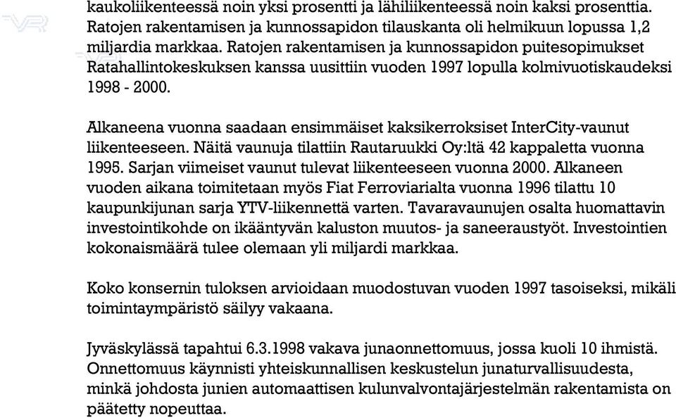 Alkaneena vuonna saadaan ensimmäiset kaksikerroksiset InterCity-vaunut liikenteeseen. Näitä vaunuja tilattiin Rautaruukki Oy:ltä 42 kappaletta vuonna 1995.