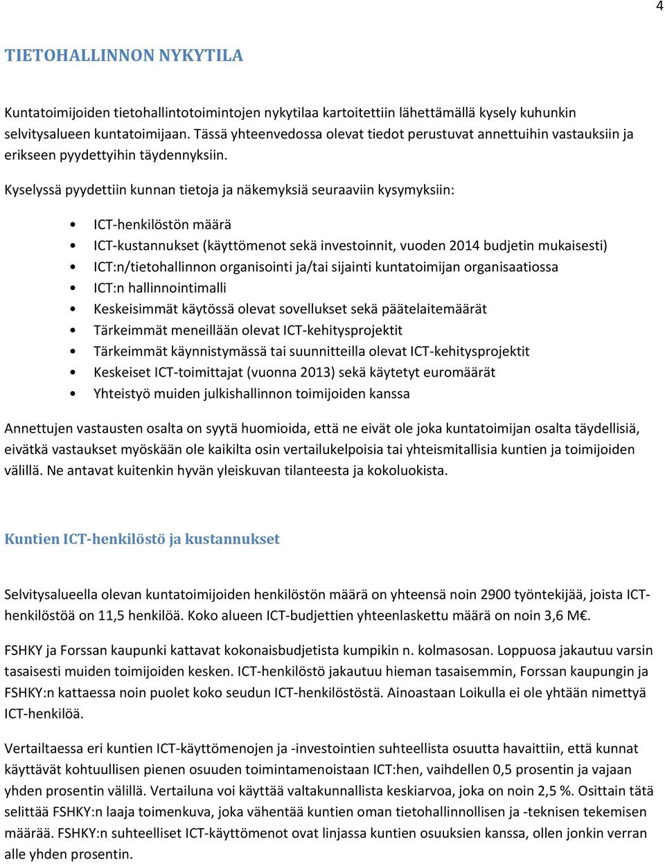 Kyselyssä pyydettiin kunnan tietoja ja näkemyksiä seuraaviin kysymyksiin: ICT henkilöstön määrä ICT kustannukset (käyttömenot sekä investoinnit, vuoden 2014 budjetin mukaisesti) ICT:n/tietohallinnon