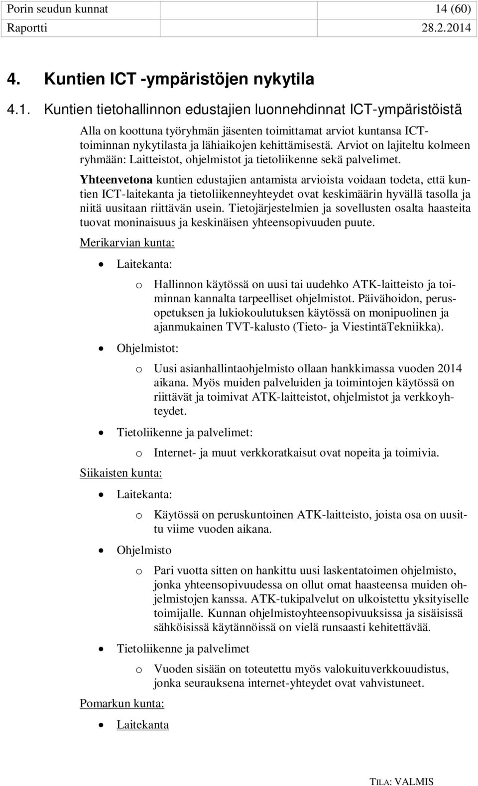 Kuntien tietohallinnon edustajien luonnehdinnat ICT-ympäristöistä Alla on koottuna työryhmän jäsenten toimittamat arviot kuntansa ICTtoiminnan nykytilasta ja lähiaikojen kehittämisestä.