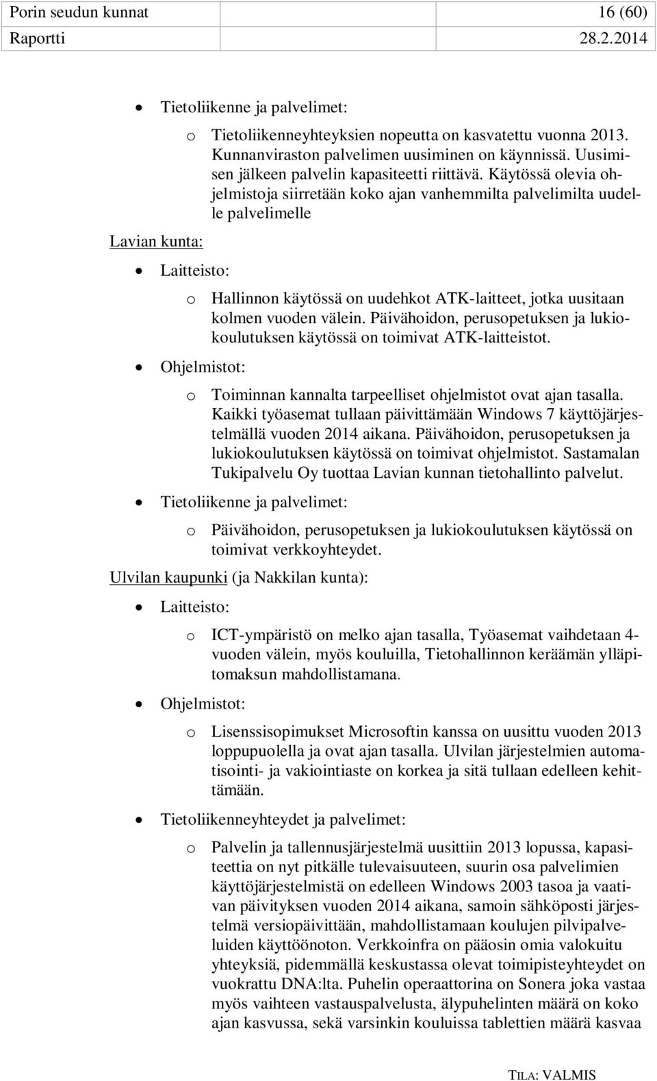 Käytössä olevia ohjelmistoja siirretään koko ajan vanhemmilta palvelimilta uudelle palvelimelle Laitteisto: o Hallinnon käytössä on uudehkot ATK-laitteet, jotka uusitaan kolmen vuoden välein.