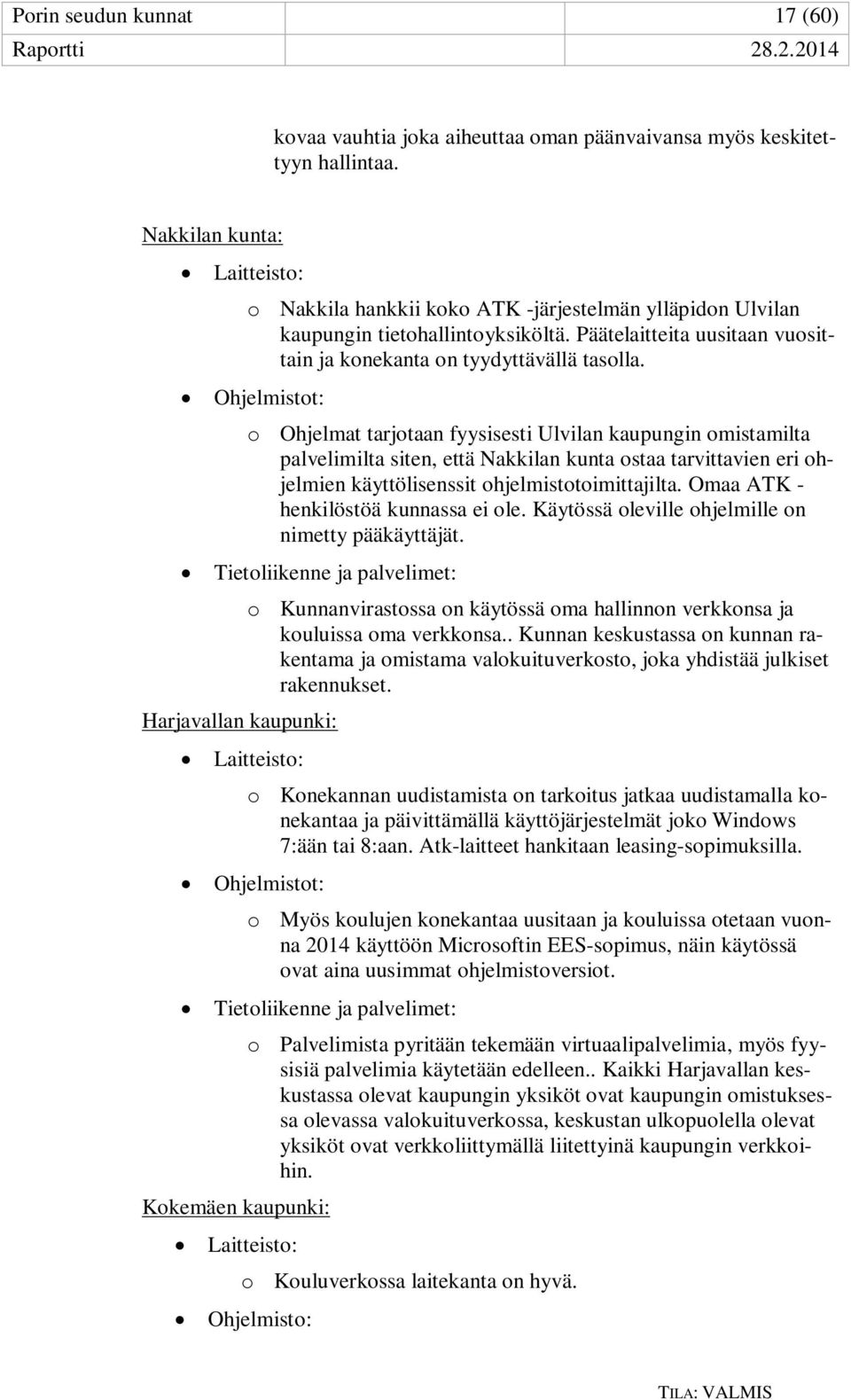 Ohjelmistot: o Ohjelmat tarjotaan fyysisesti Ulvilan kaupungin omistamilta palvelimilta siten, että Nakkilan kunta ostaa tarvittavien eri ohjelmien käyttölisenssit ohjelmistotoimittajilta.