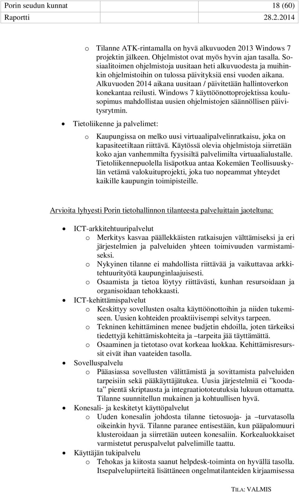 Alkuvuoden 2014 aikana uusitaan / päivitetään hallintoverkon konekantaa reilusti. Windows 7 käyttöönottoprojektissa koulusopimus mahdollistaa uusien ohjelmistojen säännöllisen päivitysrytmin.