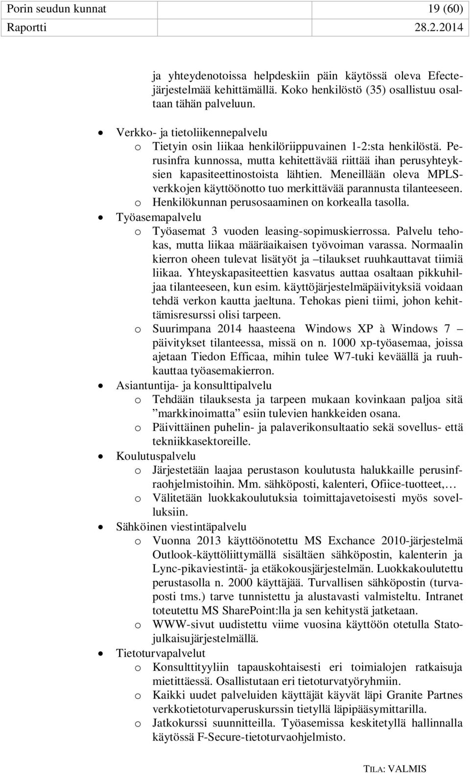 Meneillään oleva MPLSverkkojen käyttöönotto tuo merkittävää parannusta tilanteeseen. o Henkilökunnan perusosaaminen on korkealla tasolla. Työasemapalvelu o Työasemat 3 vuoden leasing-sopimuskierrossa.