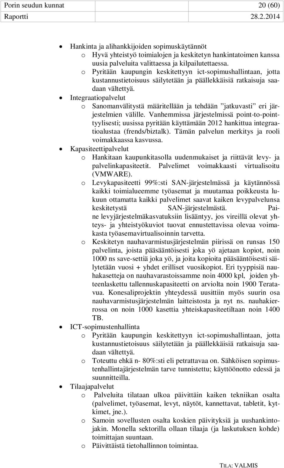 Integraatiopalvelut o Sanomanvälitystä määritellään ja tehdään jatkuvasti eri järjestelmien välille.