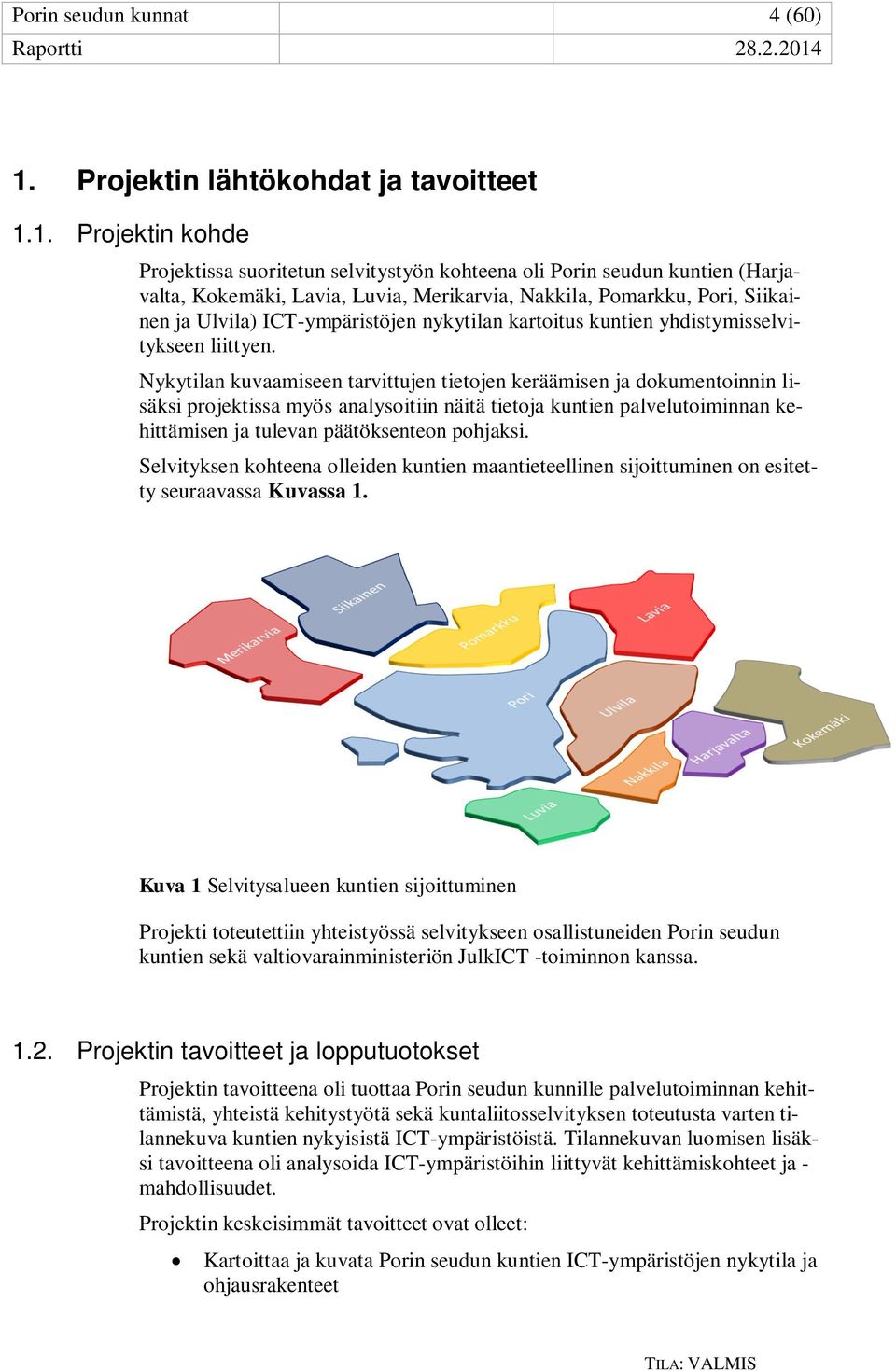 1. Projektin kohde Projektissa suoritetun selvitystyön kohteena oli Porin seudun kuntien (Harjavalta, Kokemäki, Lavia, Luvia, Merikarvia, Nakkila, Pomarkku, Pori, Siikainen ja Ulvila)